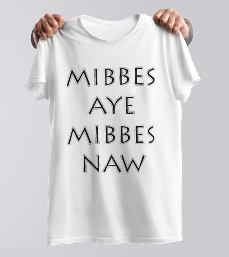 Mibbes Aye Mibbes Naw Scottish Humor Phrase T-Shirt