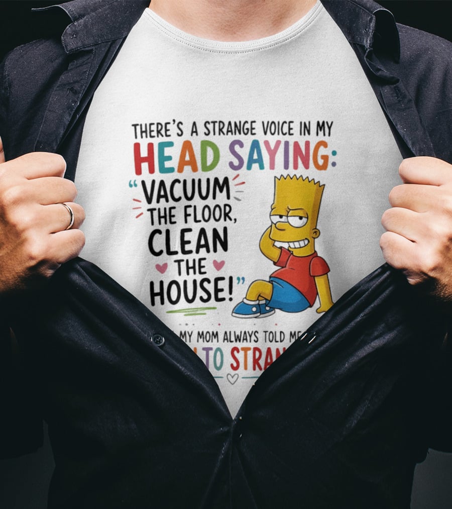 There's A Strange Voice In My Head Saying Vacuum The Floor Clean The House Bart Simpson T-Shirt