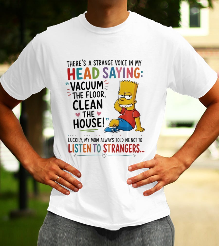 There's A Strange Voice In My Head Saying Vacuum The Floor Clean The House Bart Simpson T-Shirt