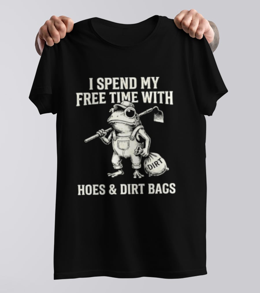 I Spend My Free Time With Hoes And Dirt Bags Frog Farmer T-Shirt