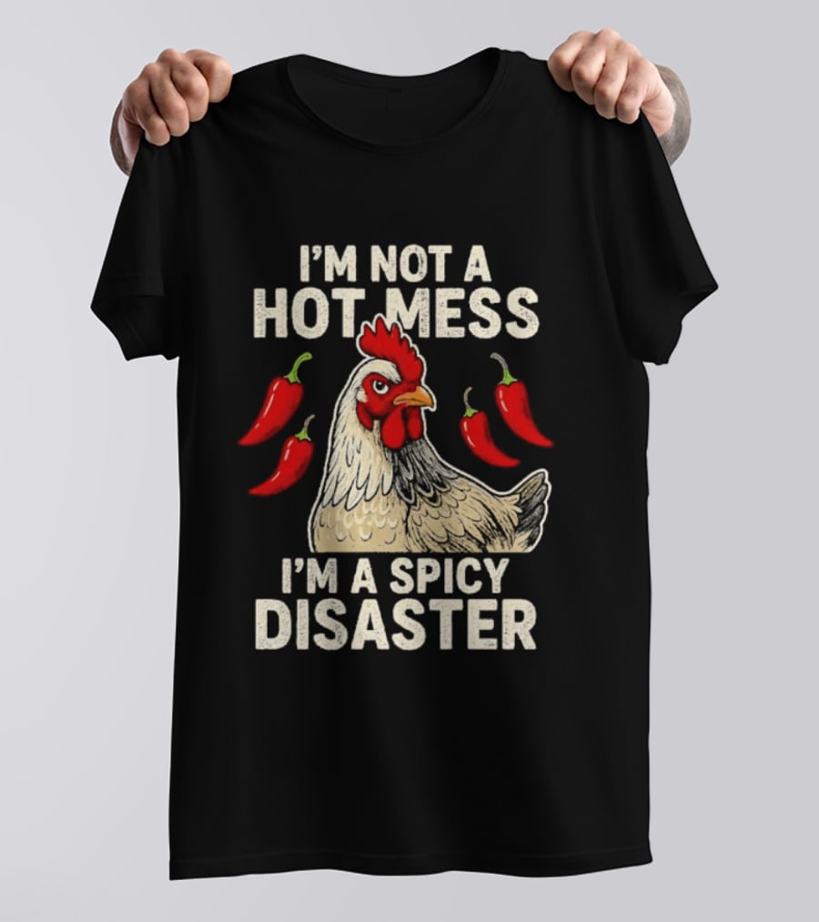 I'm Not A Hot Mess I'm A Spicy Disaster Chicken Chillies T-Shirt