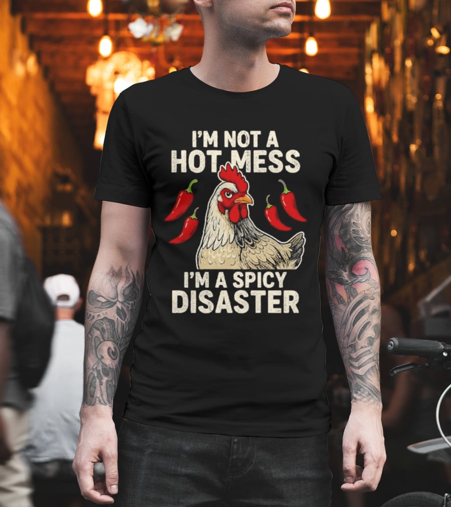 I'm Not A Hot Mess I'm A Spicy Disaster Chicken Chillies T-Shirt