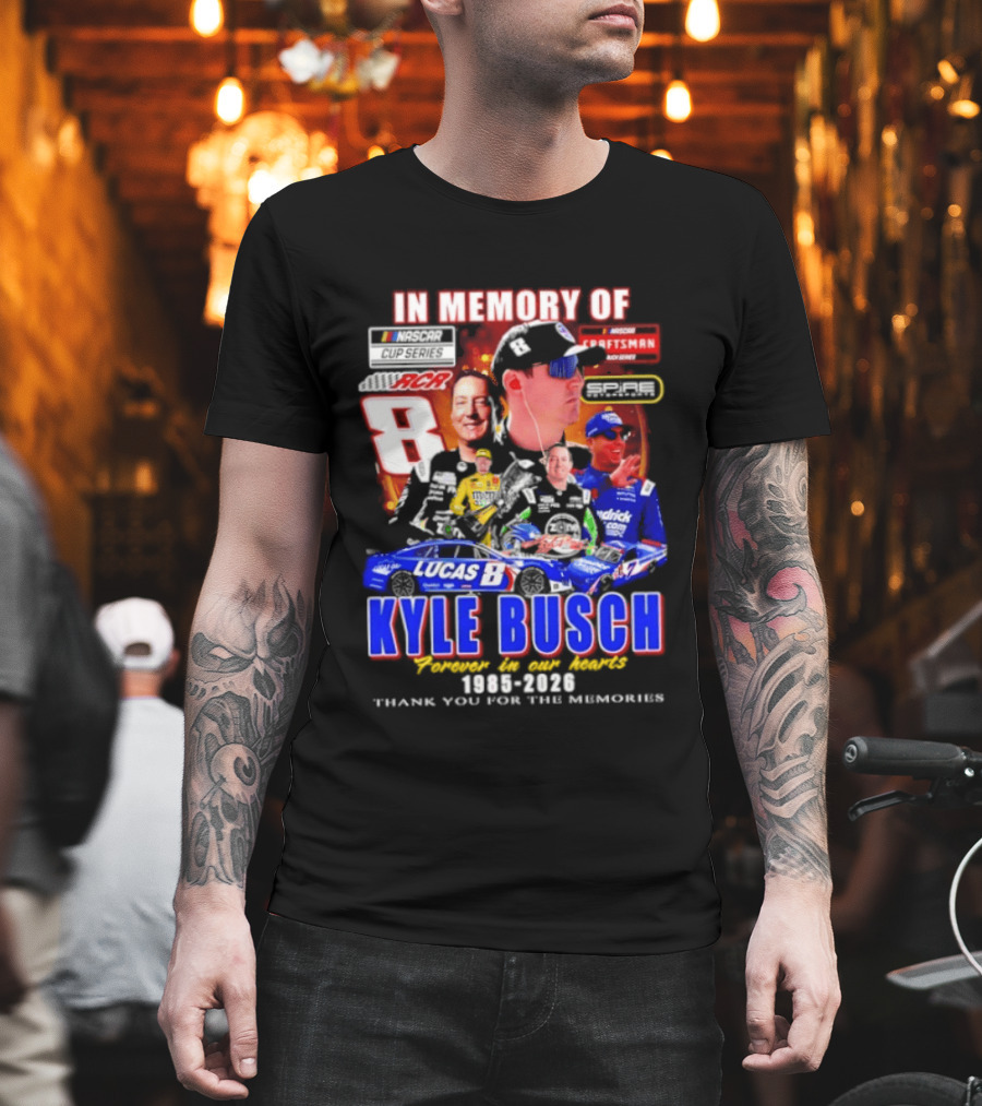 In Memory Of Kyle Busch NASCAR 8 Lucas B Craftsman 1985 2026 Forever In Our Hearts Thank You For The Memories T-Shirt