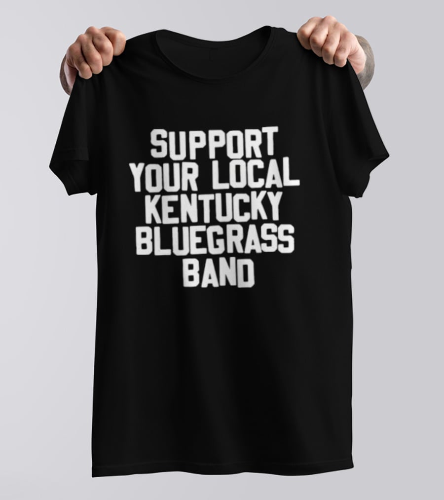 Support Your Local Kentucky Bluegrass Band T-Shirt