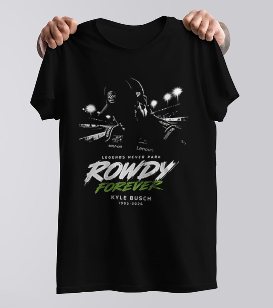 Legends Never Park Rowdy Forever Kyle Busch 1985 2026 Racing T-Shirt