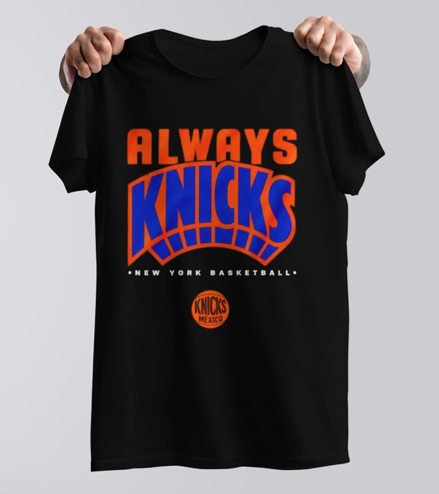 Always Knicks New York Basketball Mexico 2026 T-Shirt