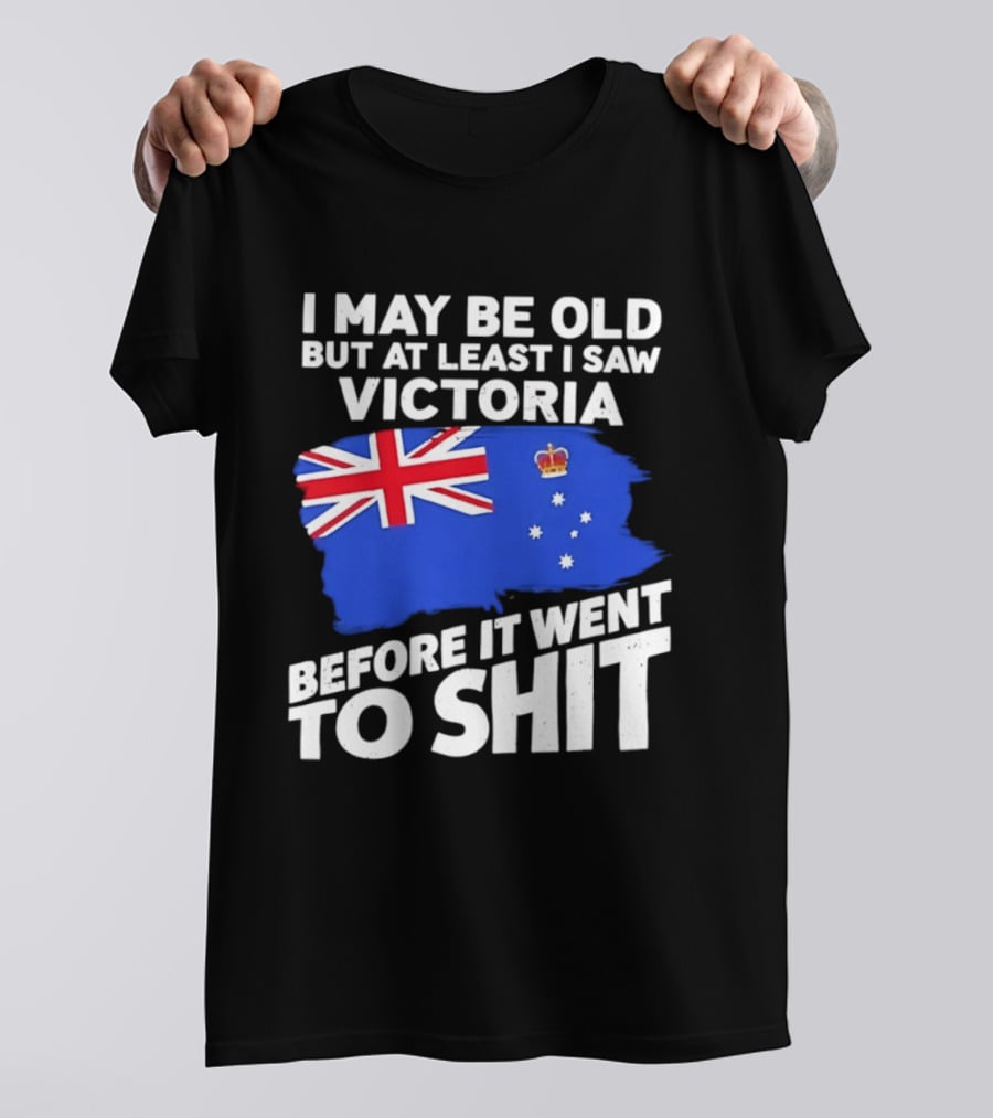 I May Be Old But At Least I Saw Victoria Before It Went To Shit Australia Flag T-Shirt