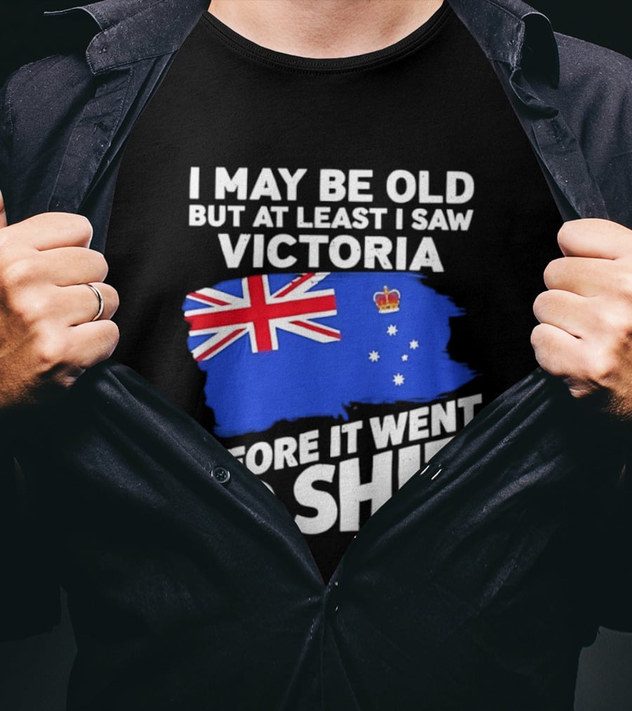 I May Be Old But At Least I Saw Victoria Before It Went To Shit Australia Flag T-Shirt