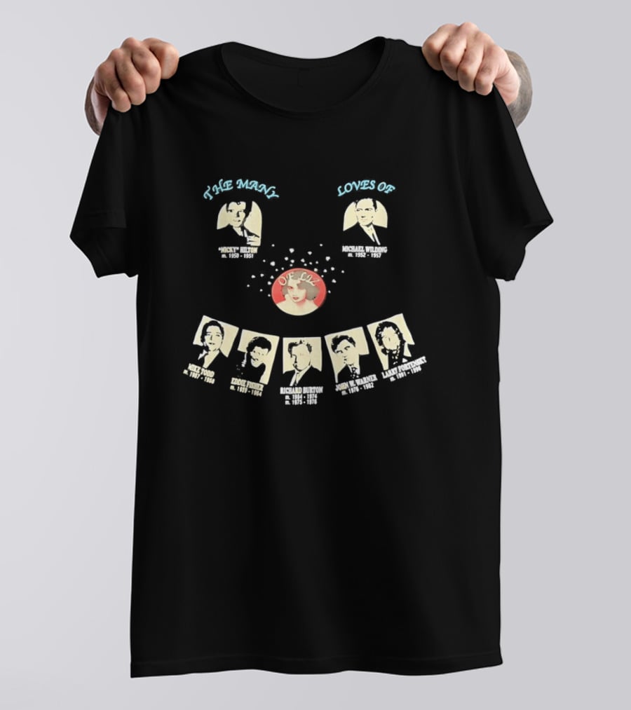 The Many Loves Of Liz Elizabeth Taylor Michael Todd Richard Burton Eddie Fisher Nicky Hilton Larry Fortensky John Warner T-Shirt