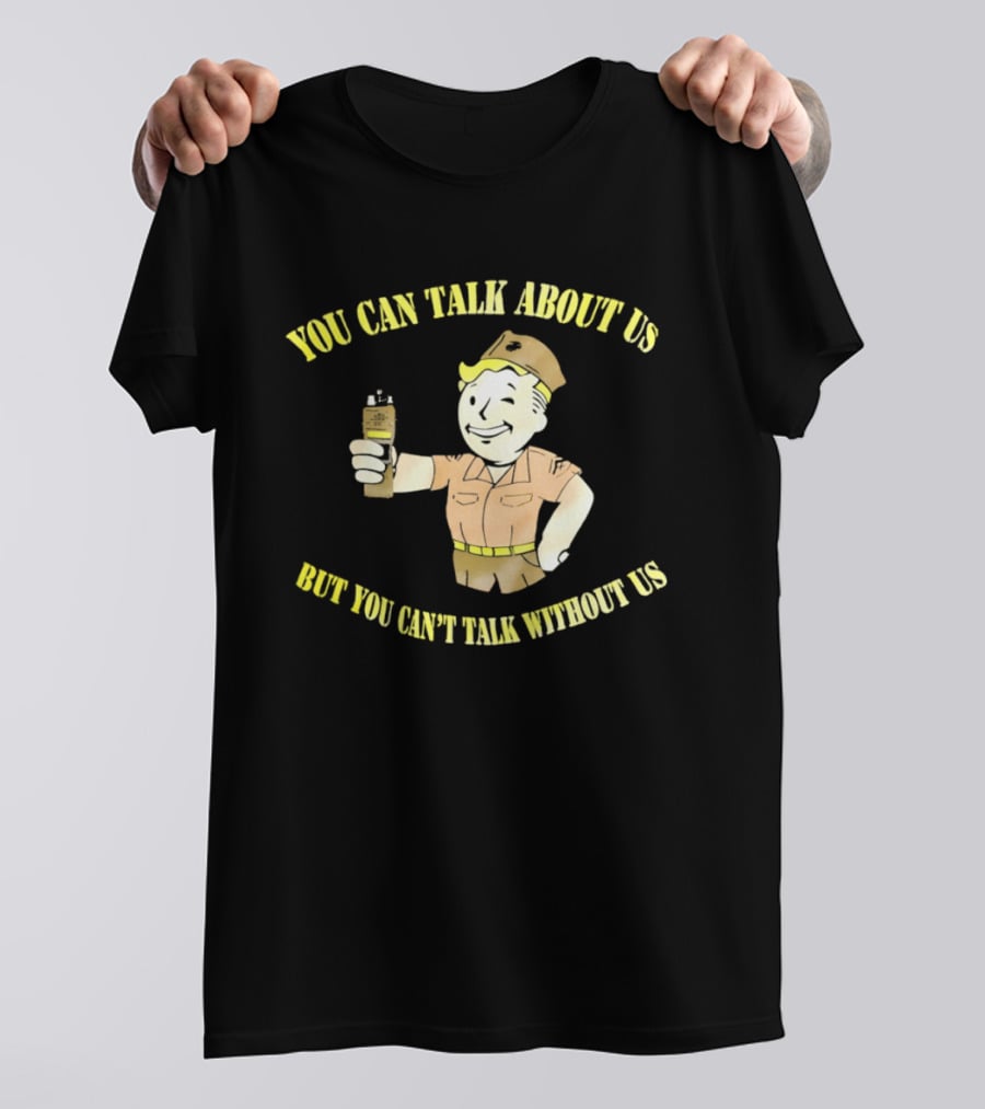 Vault Boy Fallout You Can Talk About Us But You Can't Talk Without Us T-Shirt