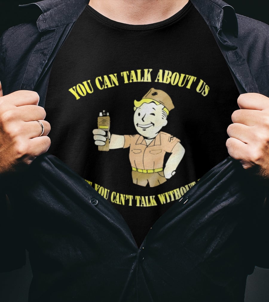 Vault Boy Fallout You Can Talk About Us But You Can't Talk Without Us T-Shirt