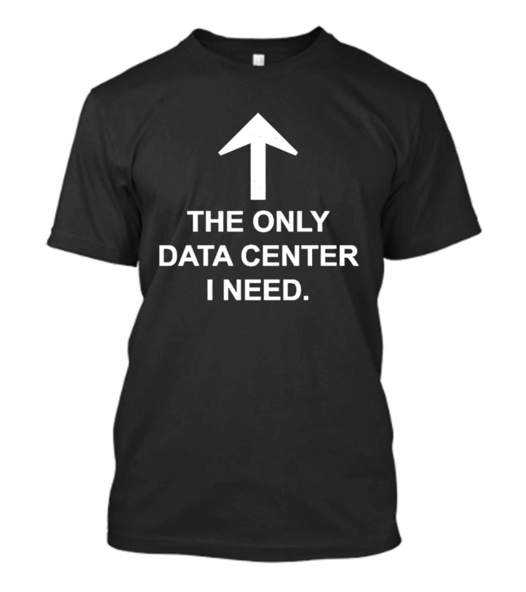 The Only Data Center I Need Arrow Upward Humor T-Shirt