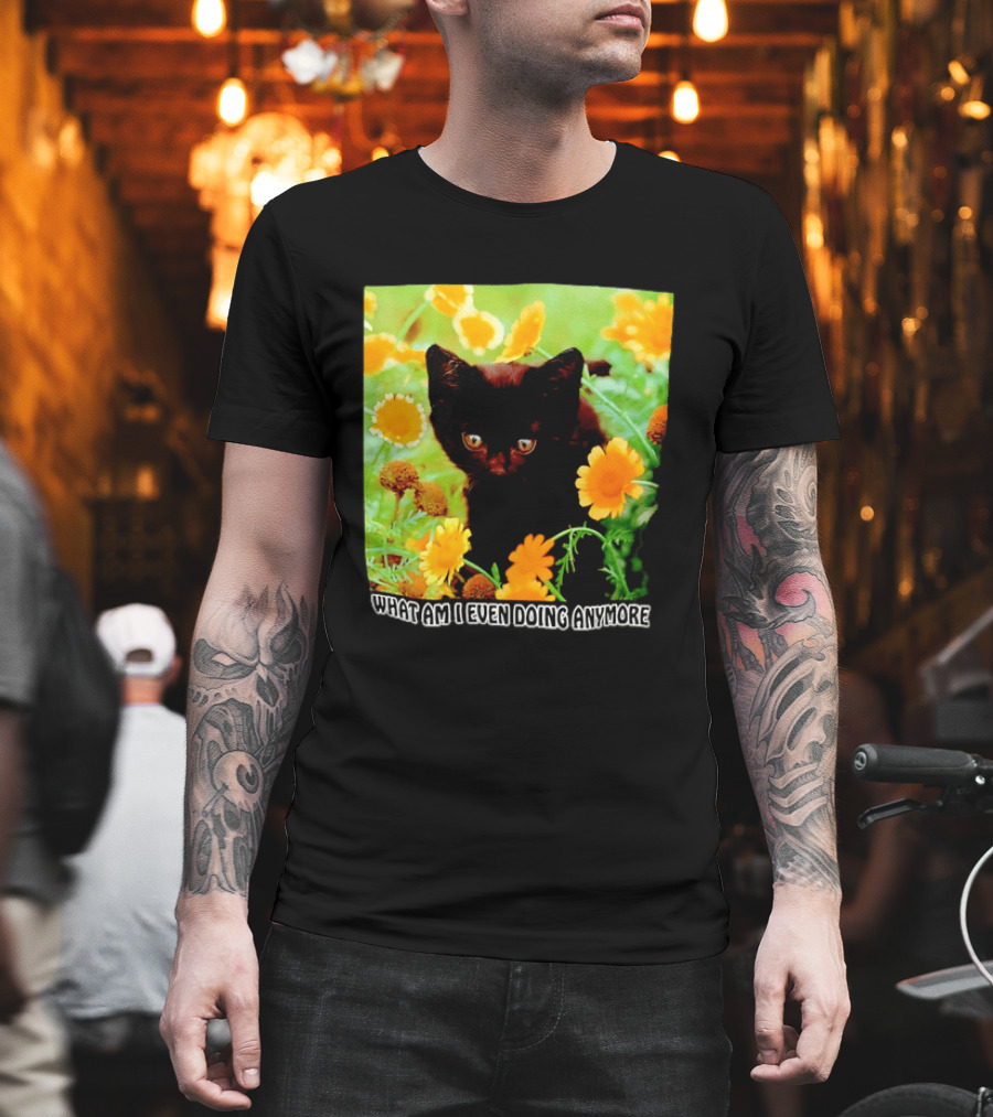 What Am I Even Doing Anymore Cat Among Flowers T-Shirt