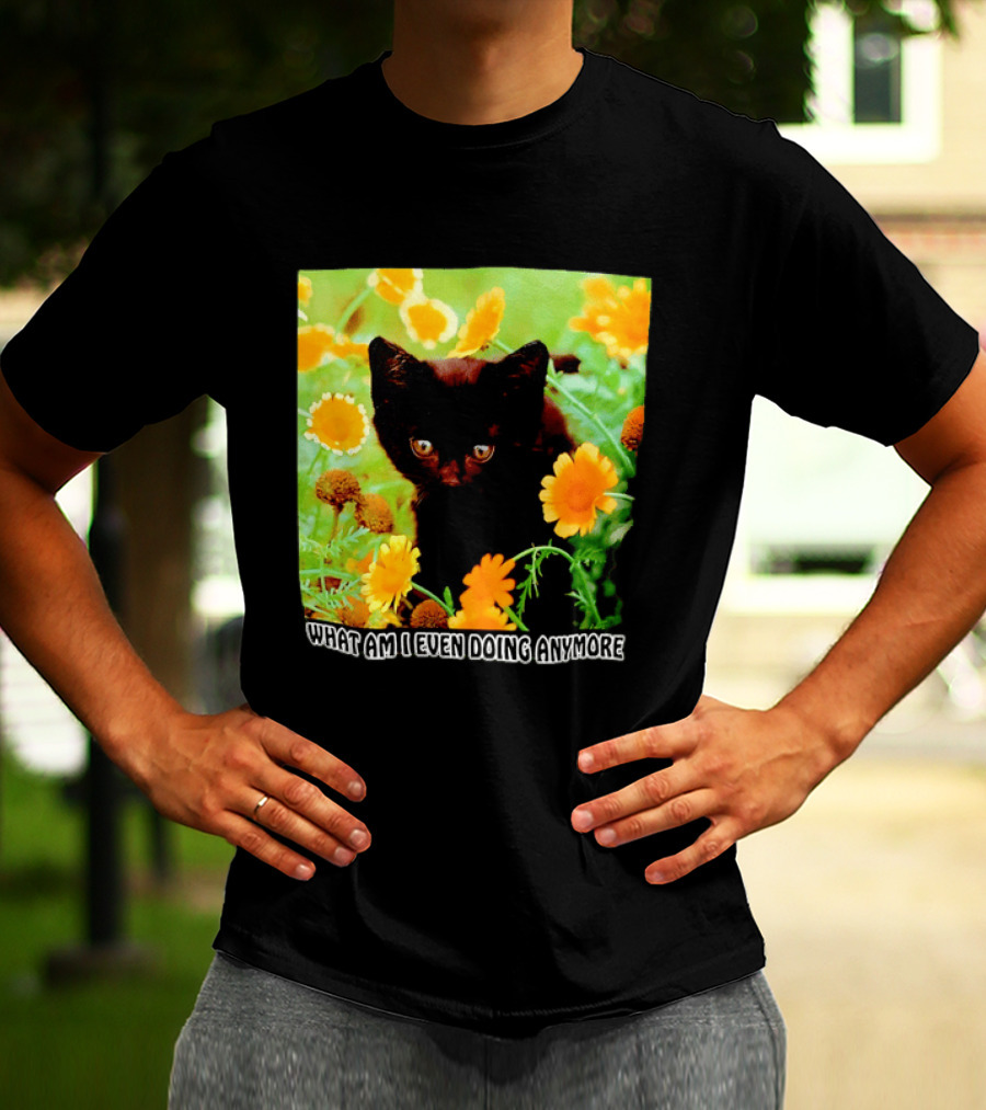 What Am I Even Doing Anymore Cat Among Flowers T-Shirt
