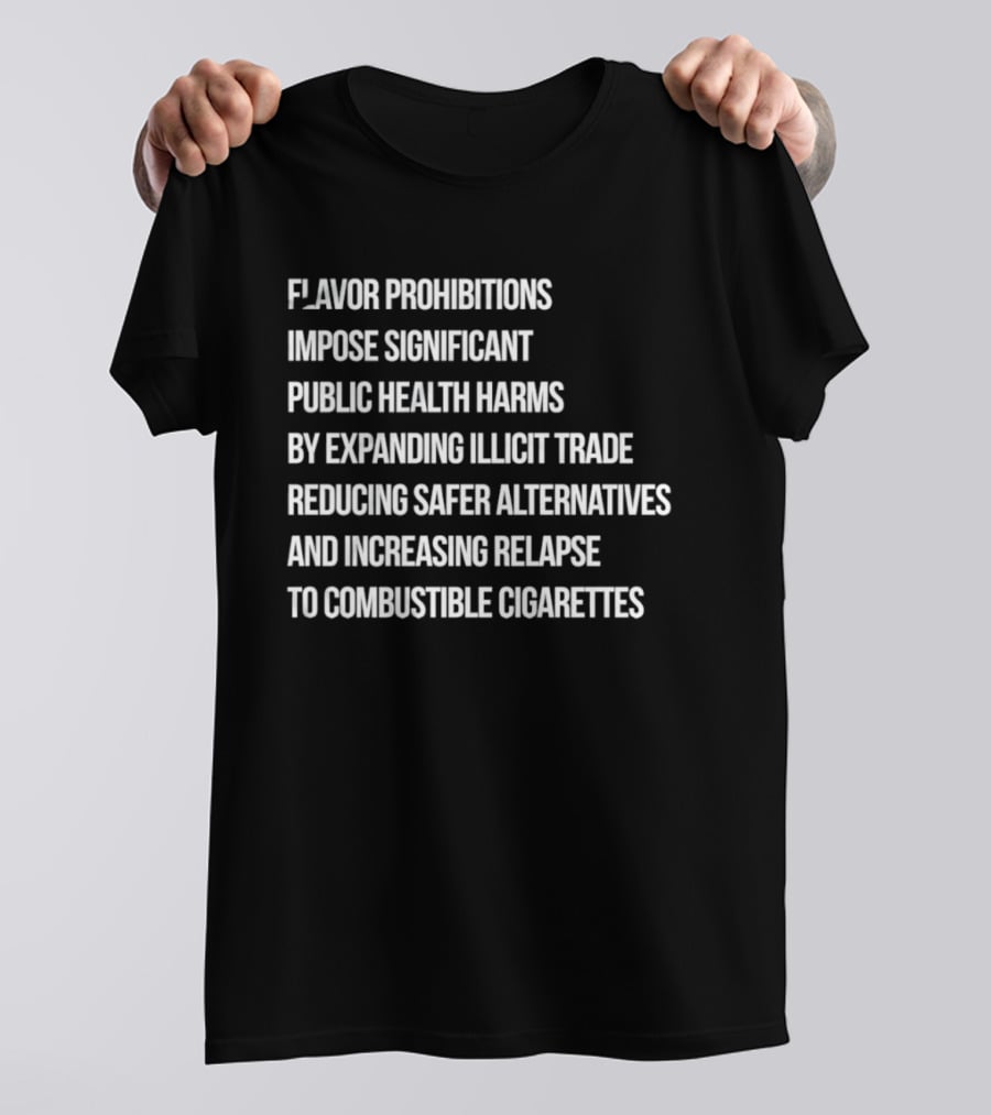 Flavor Prohibitions Expand Illicit Trade And Increase Combustible Cigarette Relapse T-Shirt