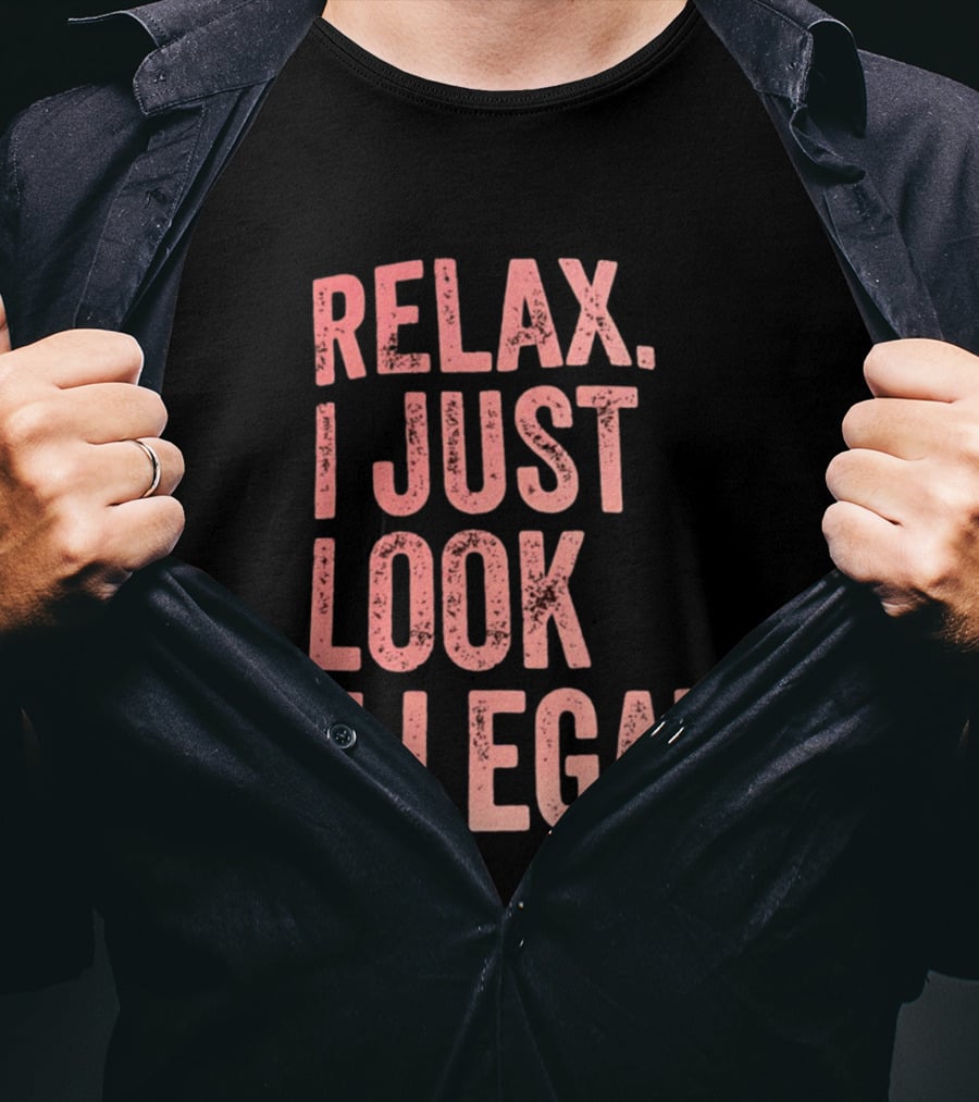 Relax I Just Look Illegal T-Shirt