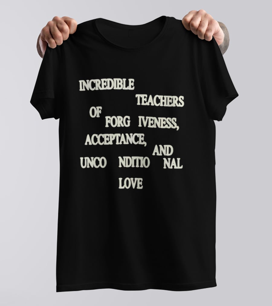 Incredible Teachers Of Forgiveness Acceptance And Unconditional Love T-Shirt