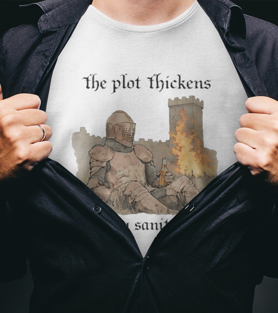 Knight Relaxing By Burning Castle The Plot Thickens And My Sanity Thins T-Shirt