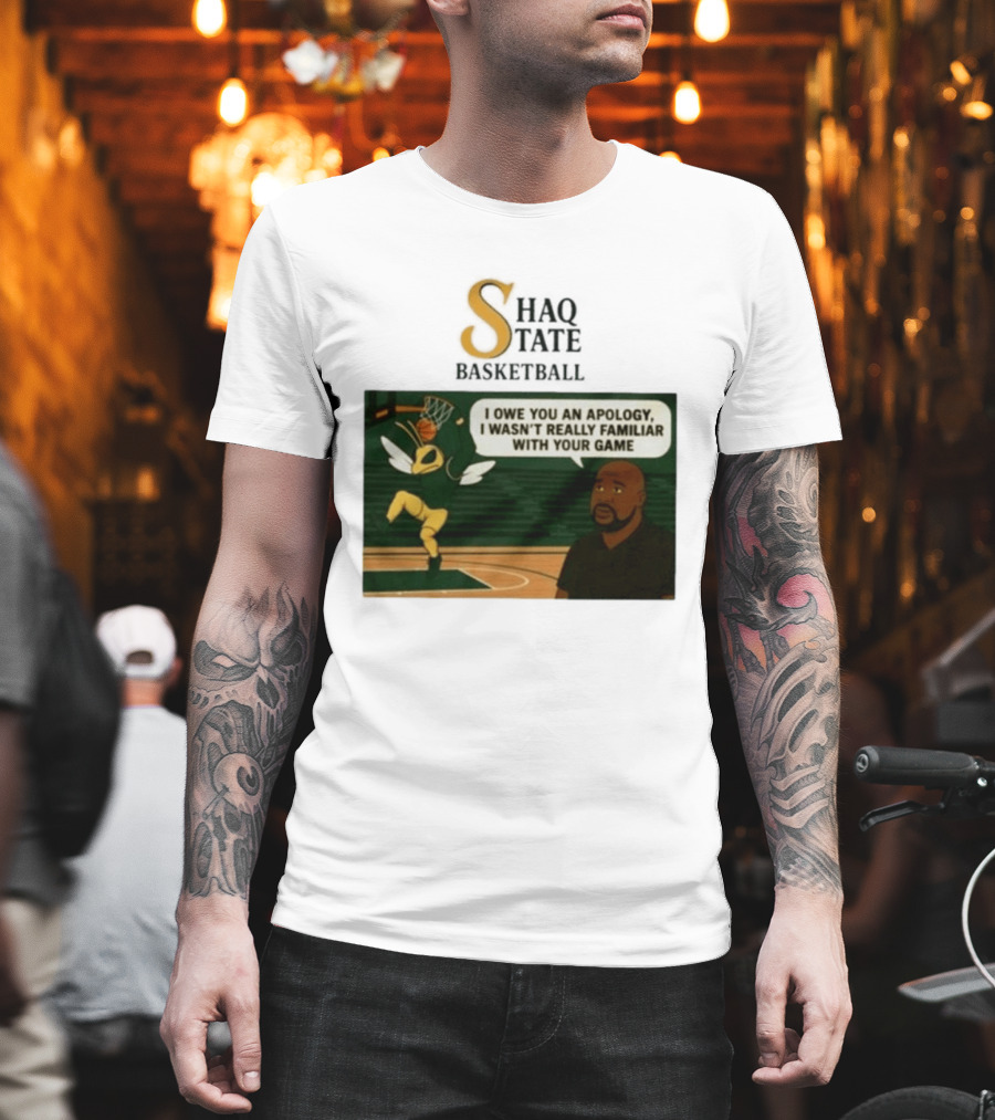 Shaquille O'Neal Shaq State Basketball I Owe You An Apology I Wasn't Really Familiar With Your Game T-Shirt