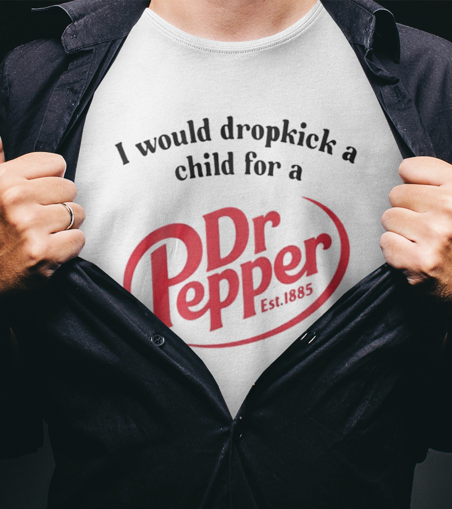 I Would Dropkick A Child For A Dr Pepper Est 1885 T-Shirt