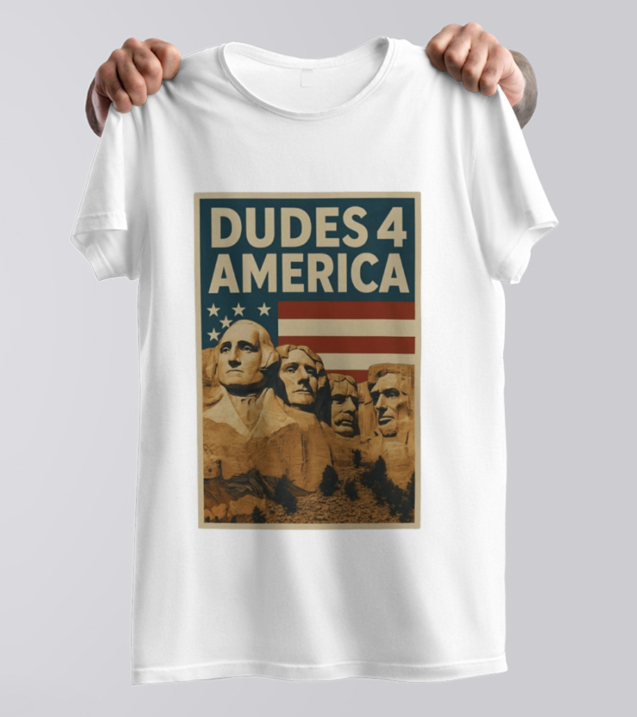 Dudes 4 America Mount Rushmore George Washington Thomas Jefferson Theodore Roosevelt T-Shirt