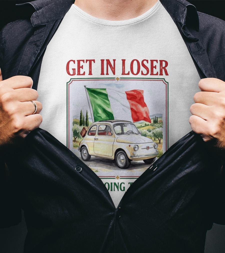 Get In Loser Italian Road Trip Adventure With Iconic Fiat And Flag T-Shirt