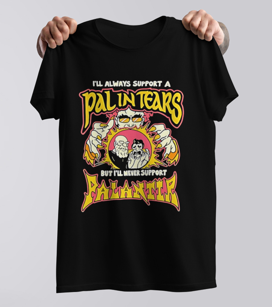 I'll Always Support A Pal In Tears But I'll Never Support Palantir T-Shirt