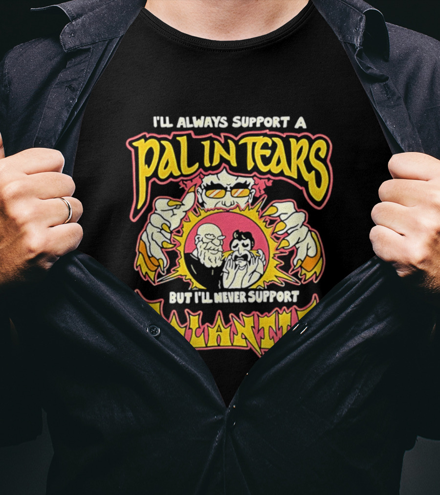 I'll Always Support A Pal In Tears But I'll Never Support Palantir T-Shirt