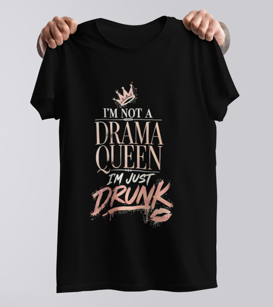 I'm Not A Drama Queen I'm Just Drunk Crown T-Shirt