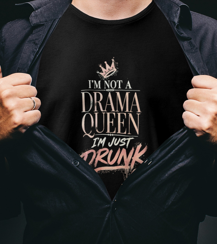 I'm Not A Drama Queen I'm Just Drunk Crown T-Shirt