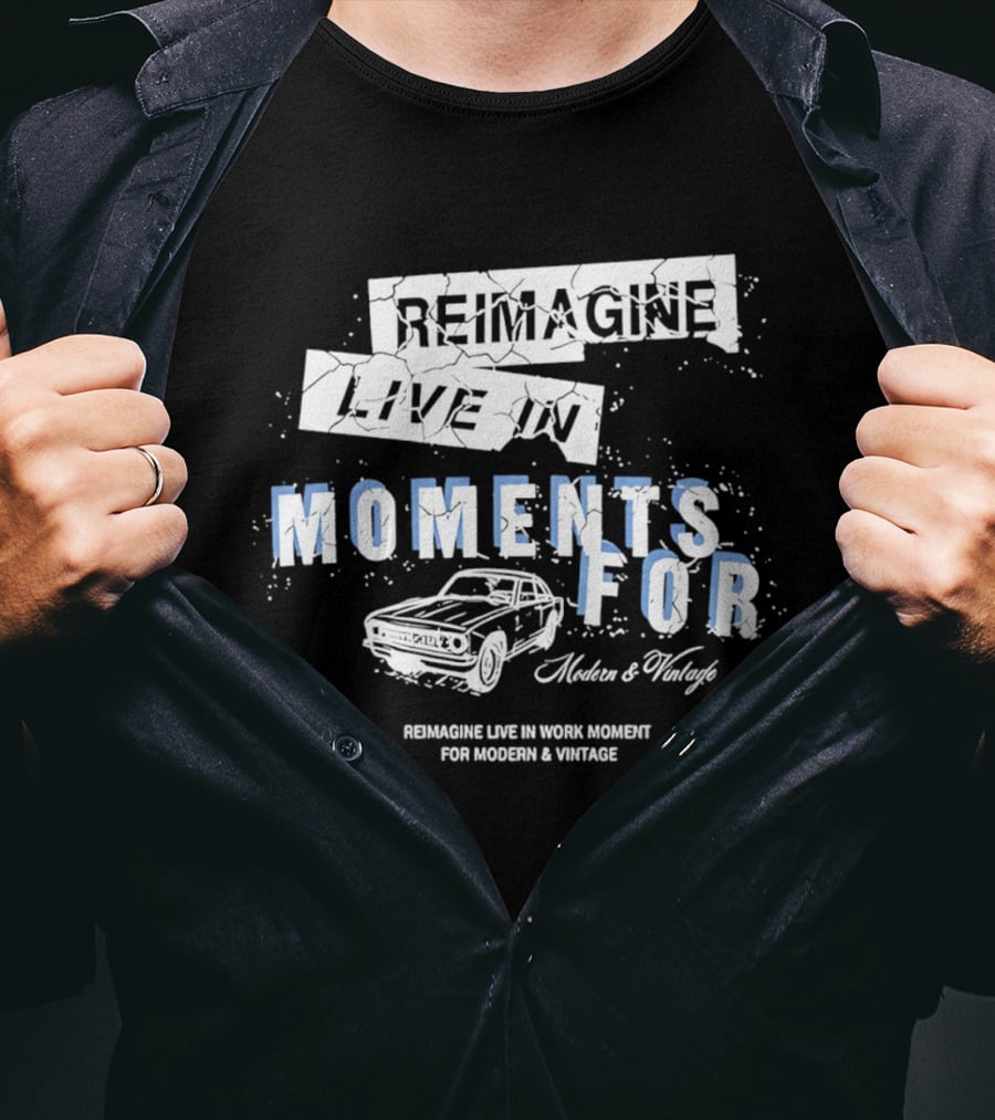 Reimagine Live In Moments For Modern And Vintage Car Enthusiasts T-Shirt