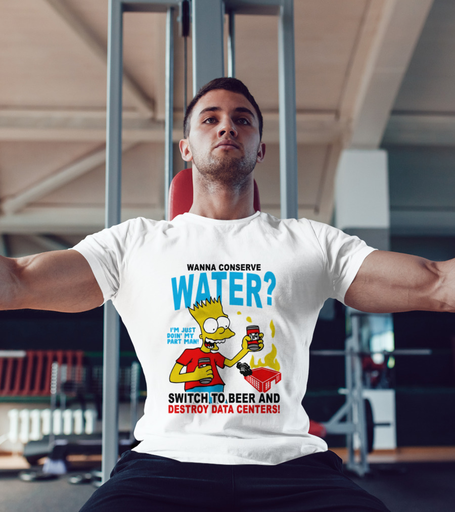 Wanna Conserve Water Switch To Beer And Destroy Data Centers Bart Simpson Meme T-Shirt