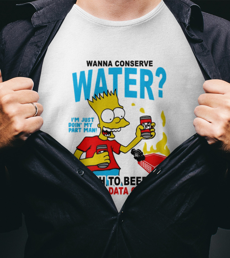 Wanna Conserve Water Switch To Beer And Destroy Data Centers Bart Simpson Meme T-Shirt