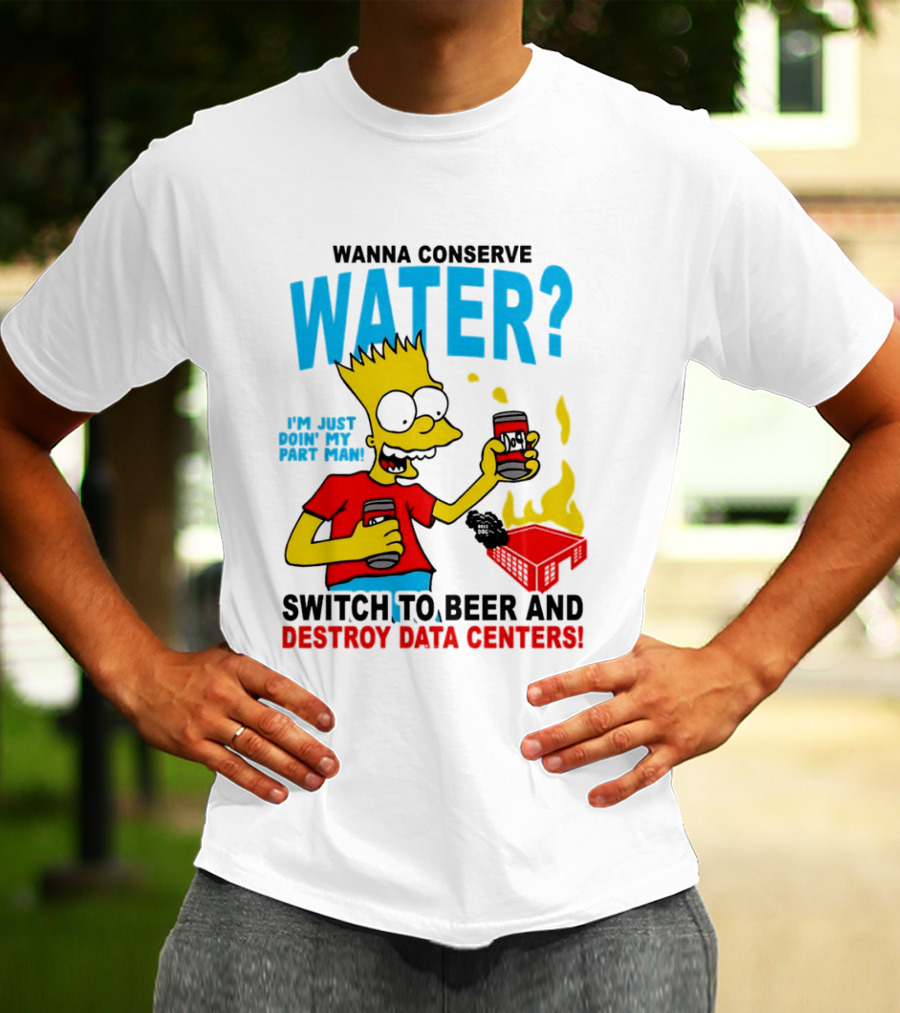 Wanna Conserve Water Switch To Beer And Destroy Data Centers Bart Simpson Meme T-Shirt