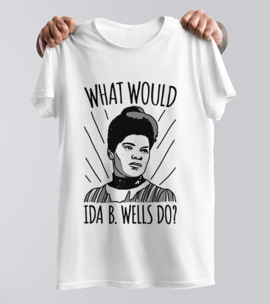 What Would Ida B Wells Do Inspirational Empowerment T-Shirt