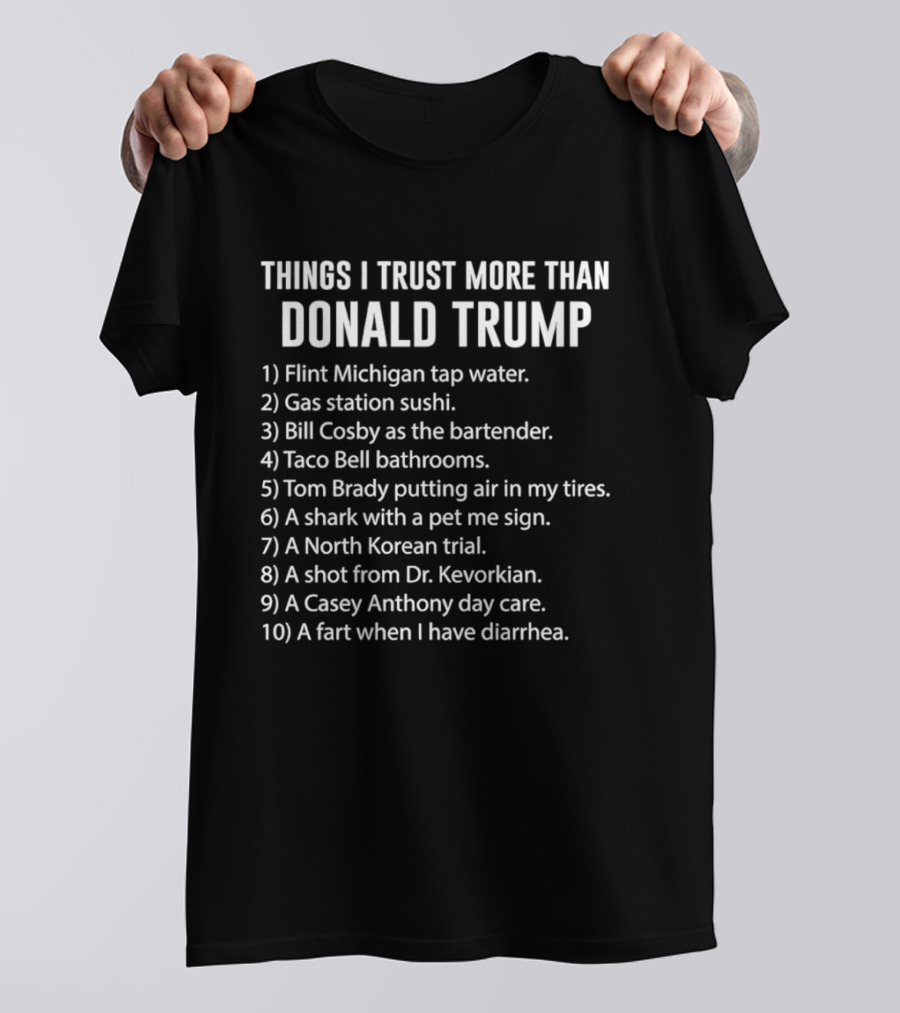 Things I Trust More Than Donald Trump Flint Michigan Tap Water Gas Station Sushi T-Shirt