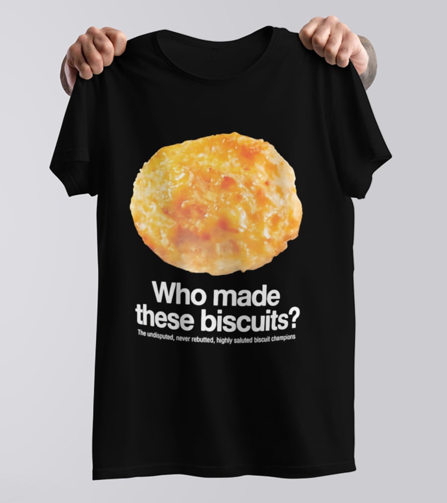 Who Made These Biscuits The Undisputed Never Rebutted Highly Saluted Biscuit T-Shirt