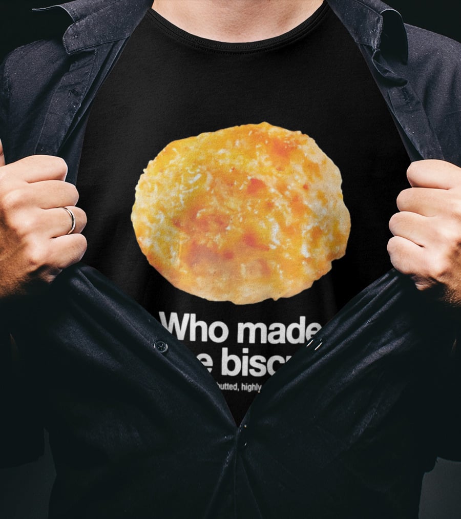 Who Made These Biscuits The Undisputed Never Rebutted Highly Saluted Biscuit T-Shirt