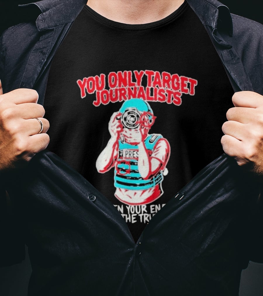 You Only Target Journalists When Your Enemy Is The Truth Press Photographer T-Shirt