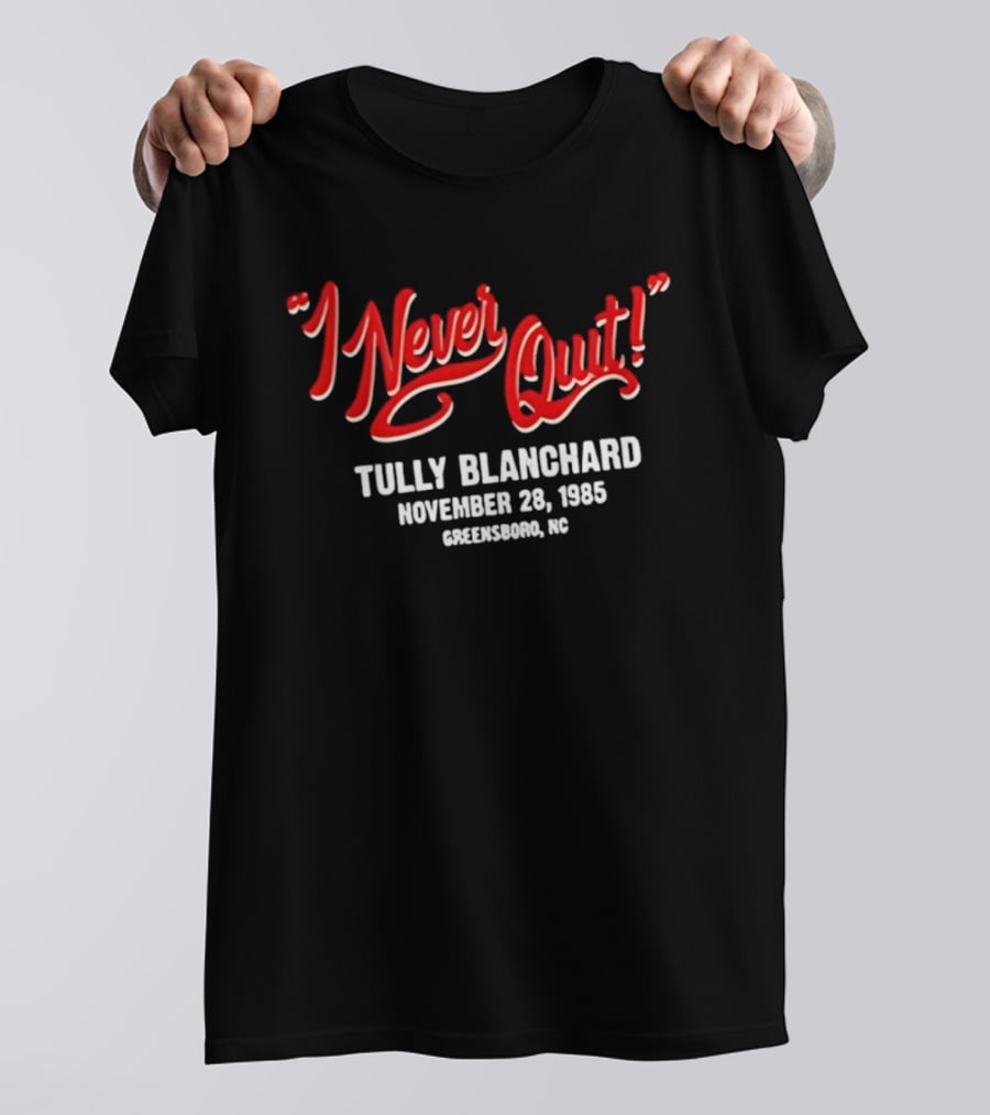 I Never Quit Tully Blanchard November 28 1985 Greensboro NC T-Shirt