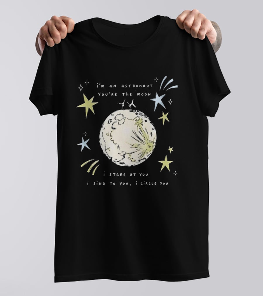 I'm An Astronaut You're The Moon I Stare At You I Sing To You I Dance T-Shirt