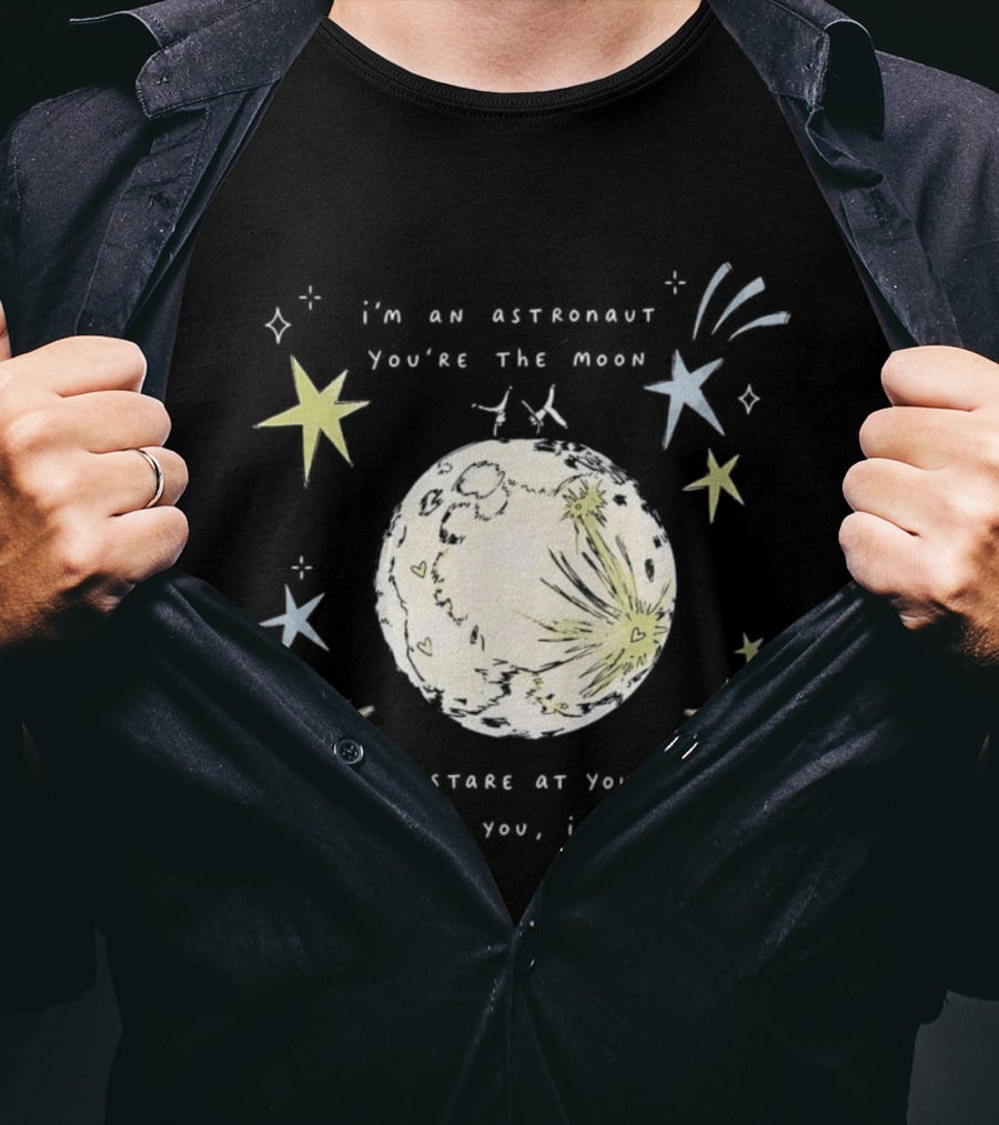 I'm An Astronaut You're The Moon I Stare At You I Sing To You I Dance T-Shirt