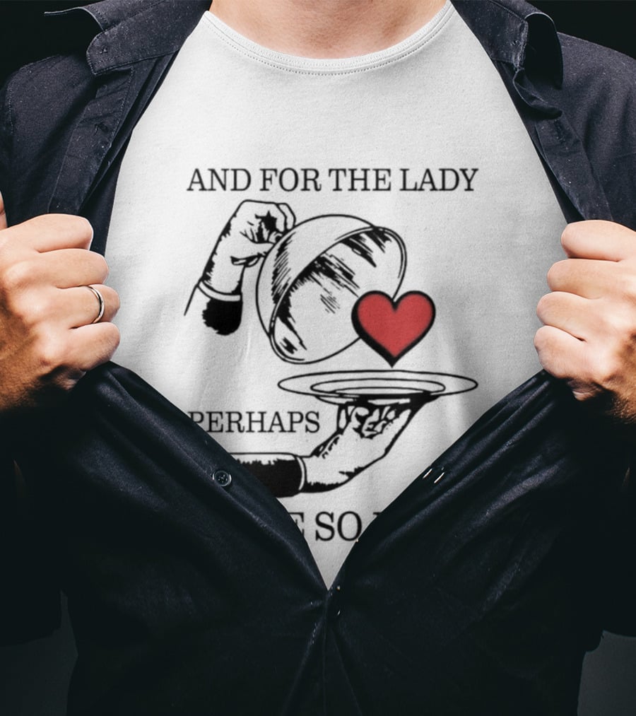 And For The Lady Perhaps A Love So Pure? T-Shirt