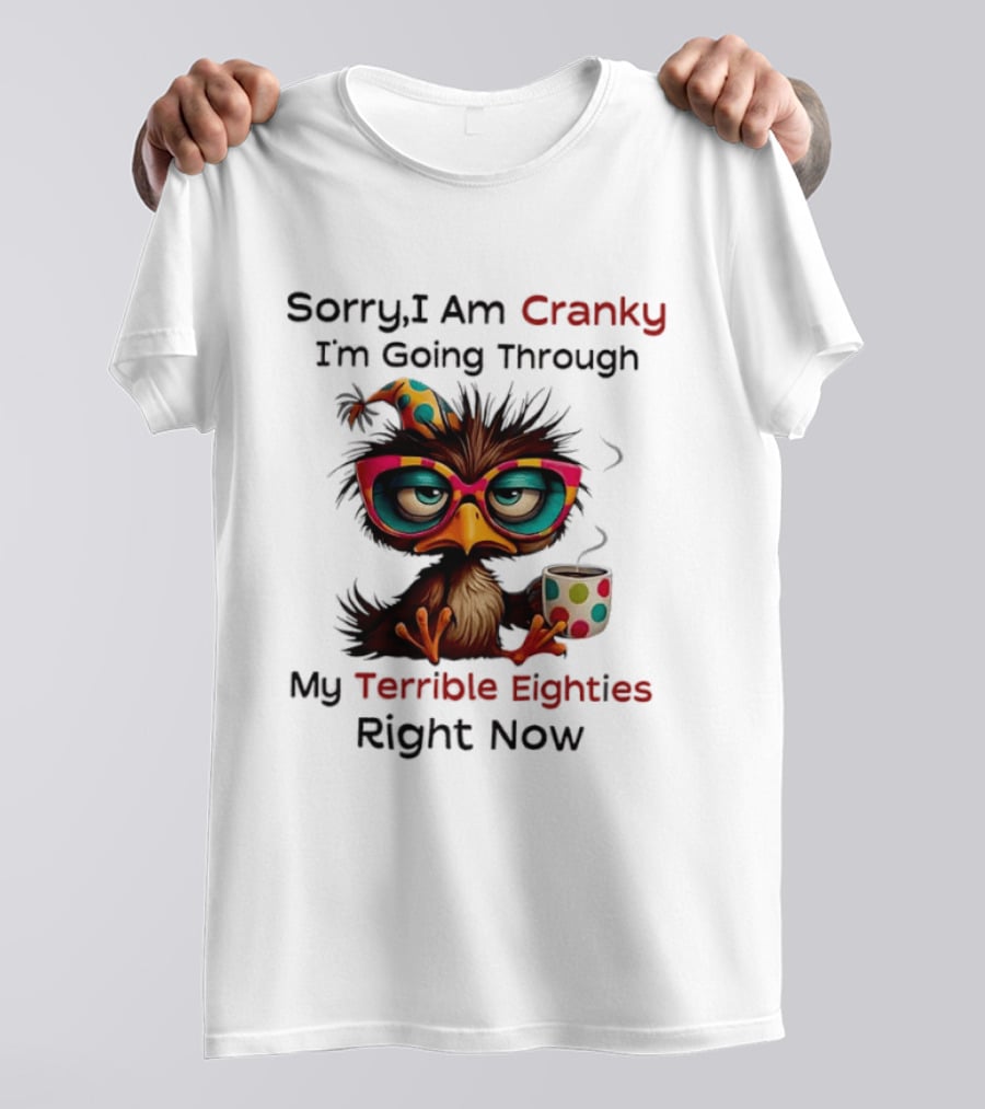 Sorry I Am Cranky Bird Drinking Coffee Going Through My Terrible Eighties Right Now T-Shirt