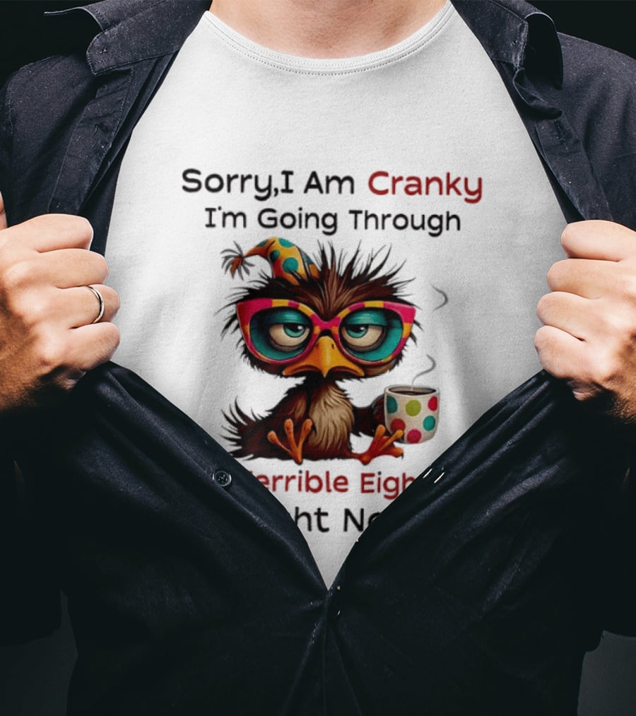 Sorry I Am Cranky Bird Drinking Coffee Going Through My Terrible Eighties Right Now T-Shirt