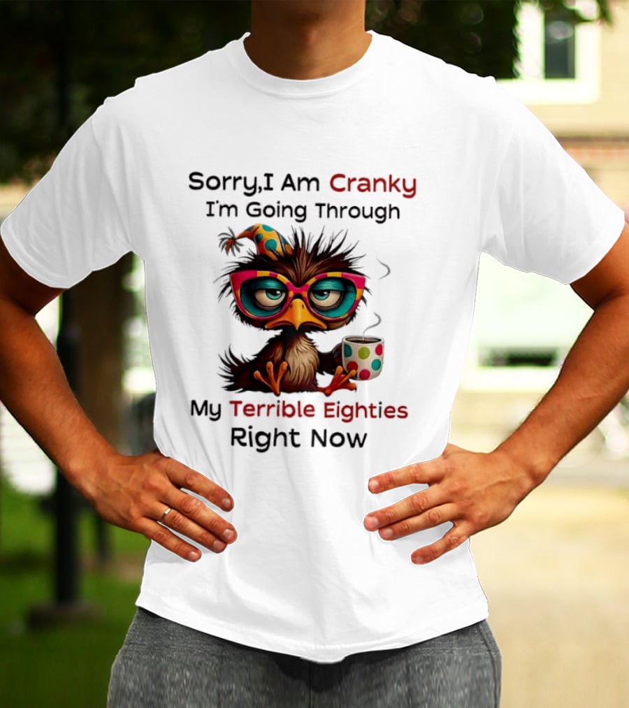 Sorry I Am Cranky Bird Drinking Coffee Going Through My Terrible Eighties Right Now T-Shirt