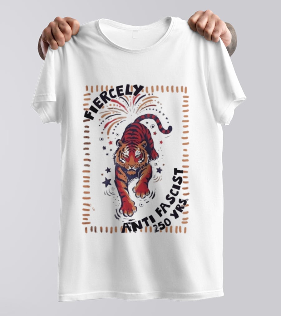 Fiercely Tiger Anti Fascist 250 Yrs T-Shirt