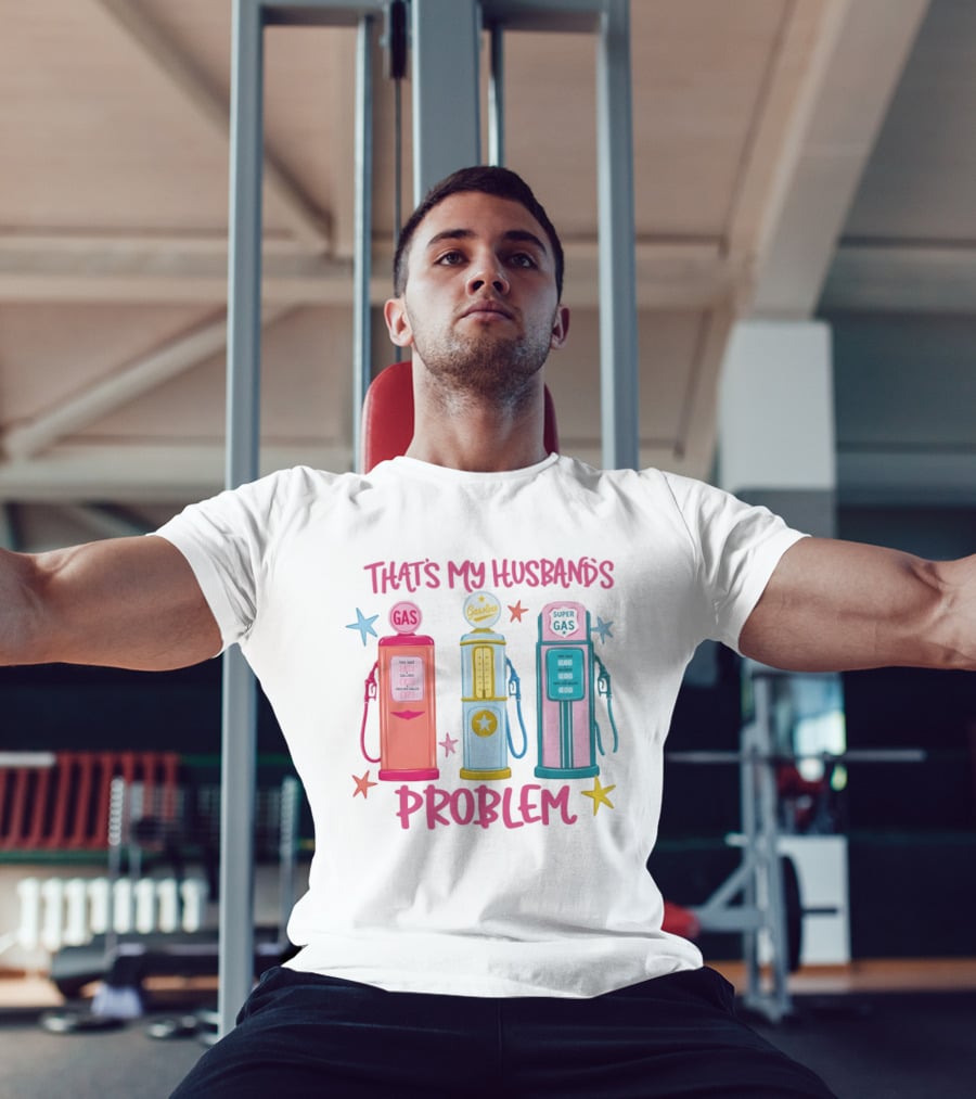 Gasoline Pumps That's My Husband's Problem Super Gas T-Shirt