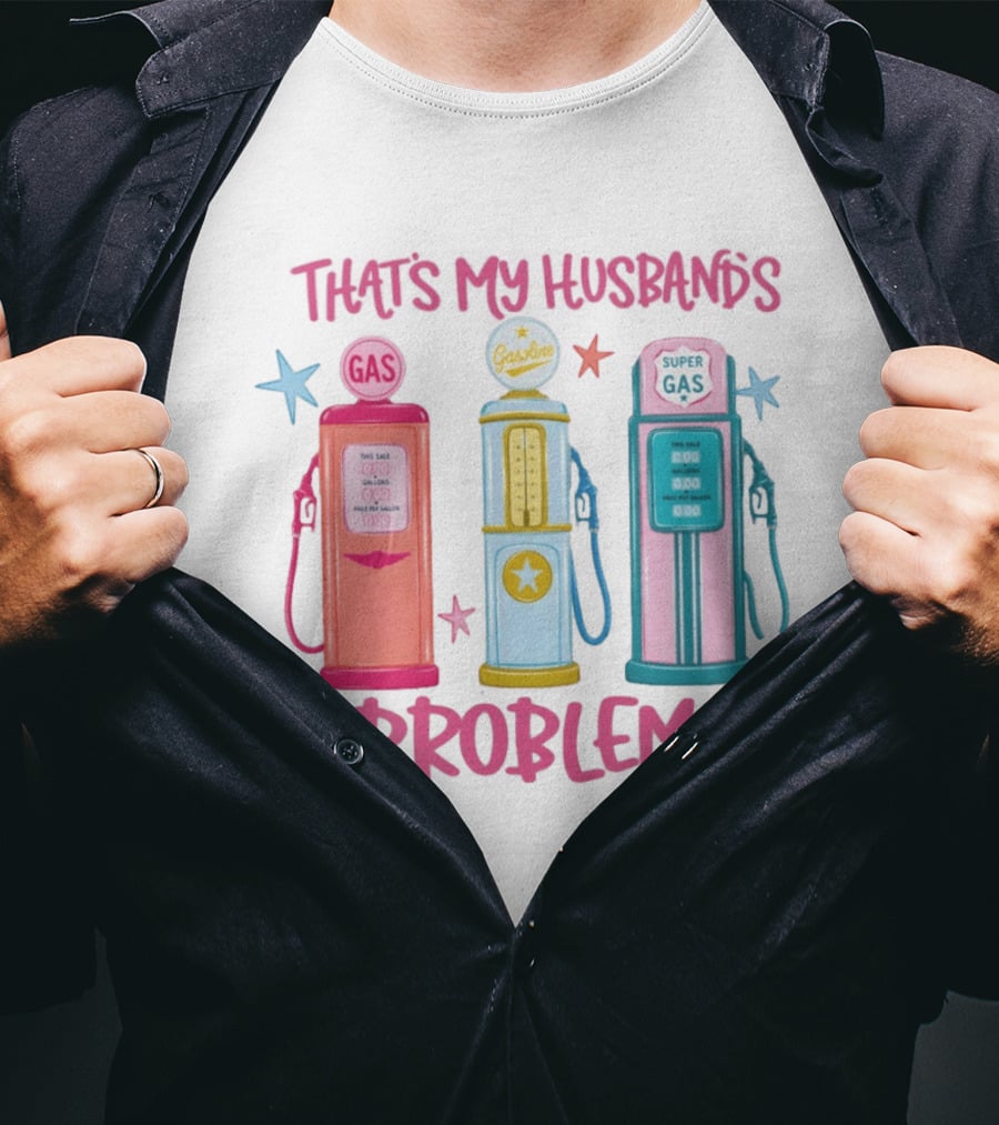 Gasoline Pumps That's My Husband's Problem Super Gas T-Shirt