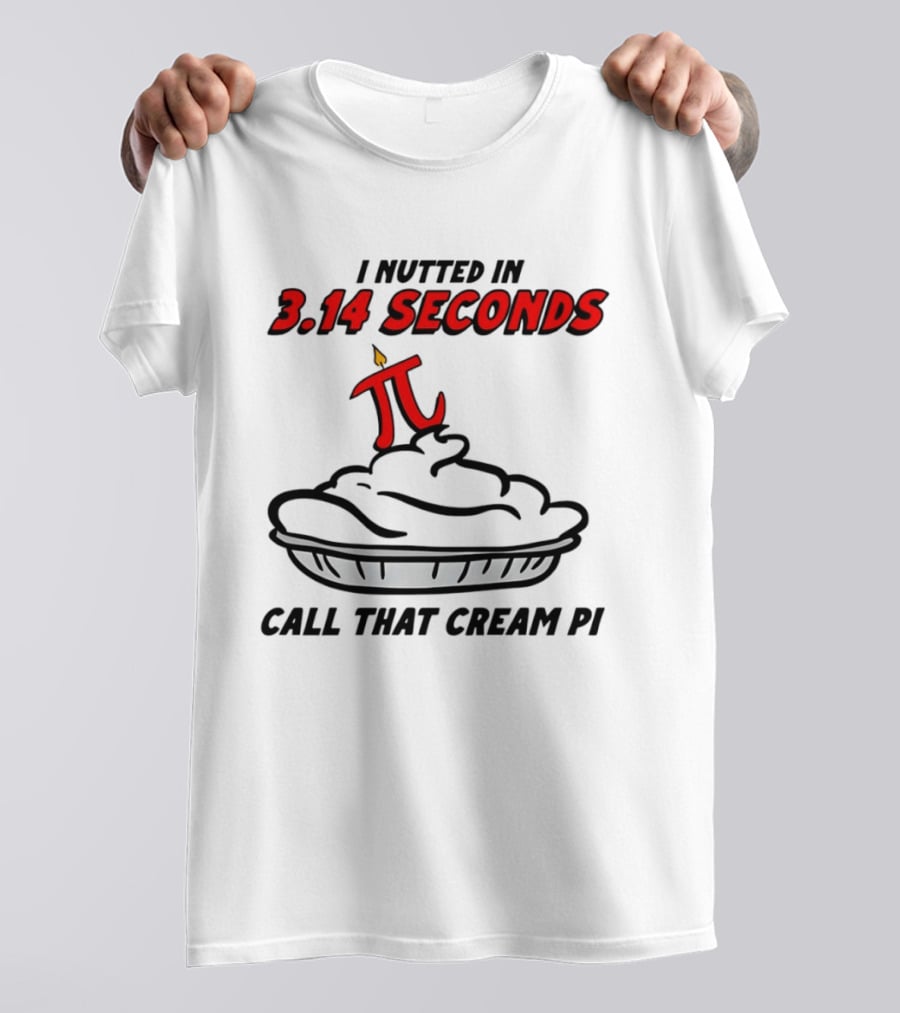 I Nutted In 3.14 Seconds Call That Cream Pi T-Shirt